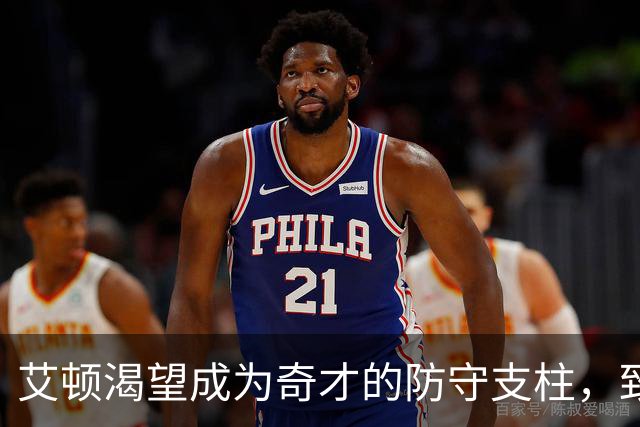 艾顿渴望成为奇才的防守支柱，致力于保护篮下