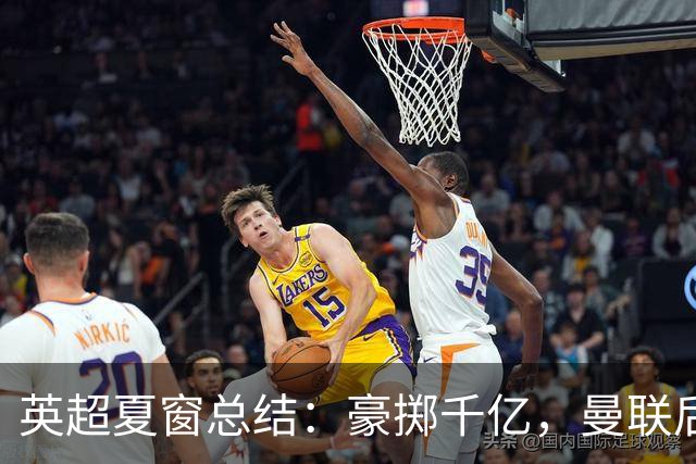 英超夏窗总结：豪掷千亿，曼联后防堪忧，阿森纳稳固中后场
