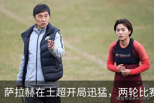 萨拉赫在土超开局迅猛，两轮比赛已攻入三球