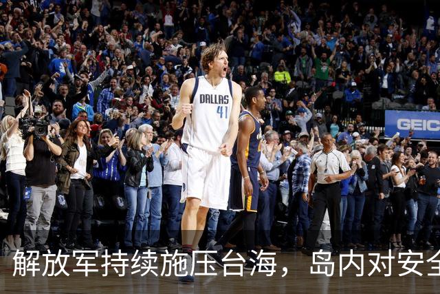 解放军持续施压台海，岛内对安全感到担忧