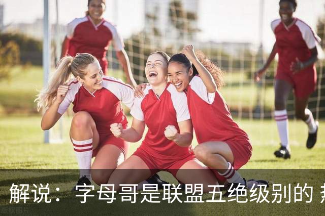 解说：字母哥是联盟五绝级别的 热火在进攻端需要投篮能力的注入