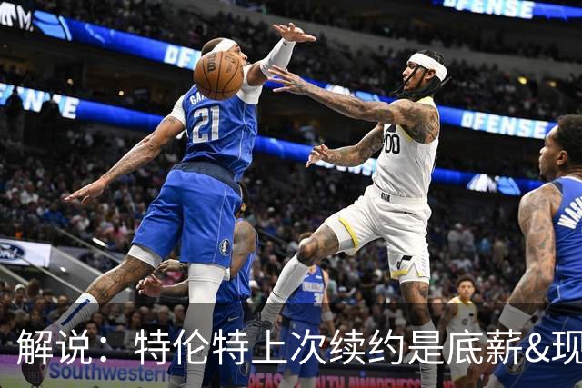 解说：特伦特上次续约是底薪&现在4年6400万 合同问题太明显了