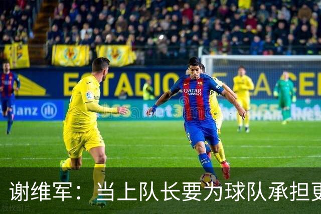 谢维军：当上队长要为球队承担更多责任