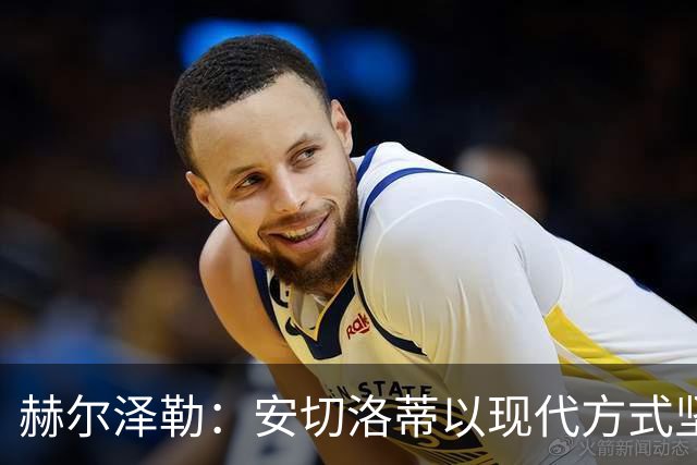 赫尔泽勒：安切洛蒂以现代方式坚守传统风格