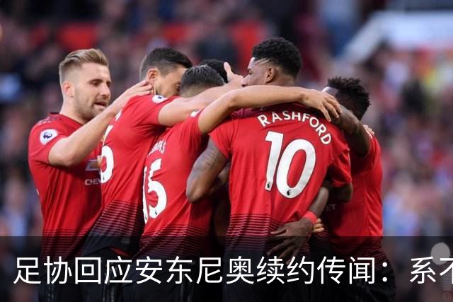 足协回应安东尼奥续约传闻：系不实信息