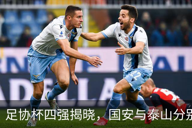 足协杯四强揭晓，国安与泰山分别遭遇不同命运