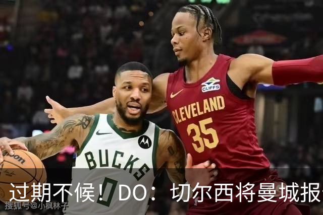 过期不候！DO：切尔西将曼城报价恩佐最后期限设定为当地周五5点