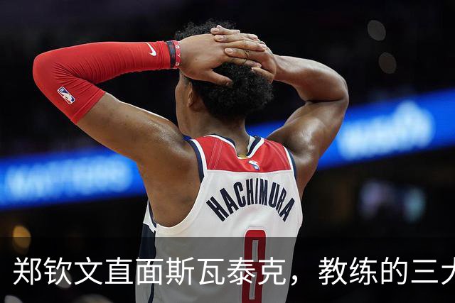 郑钦文直面斯瓦泰克，教练的三大策略或成胜负关键