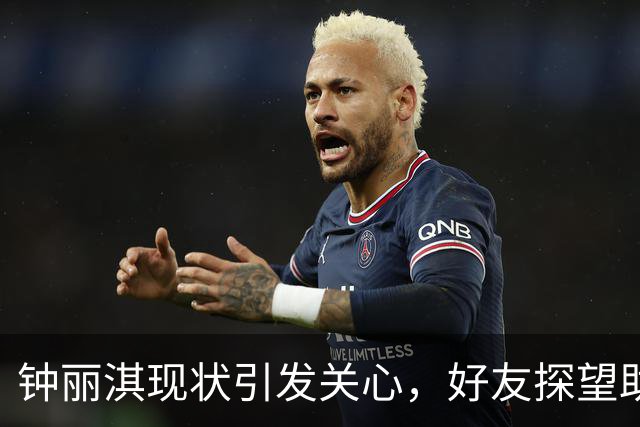 钟丽淇现状引发关心，好友探望助其调整心态