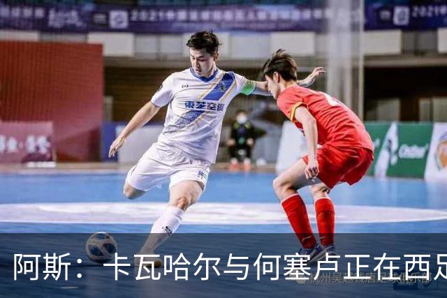 阿斯：卡瓦哈尔与何塞卢正在西足协基地一同训练，都在等待新东家