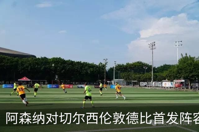 阿森纳对切尔西伦敦德比首发阵容与关键调整分析