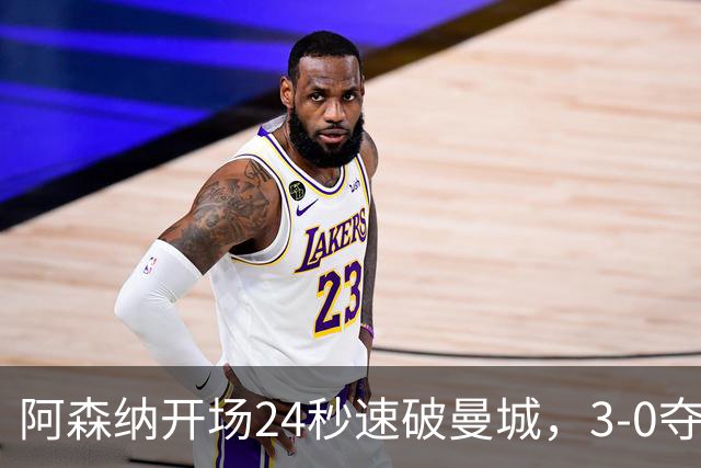 阿森纳开场24秒速破曼城，3-0夺得社区盾