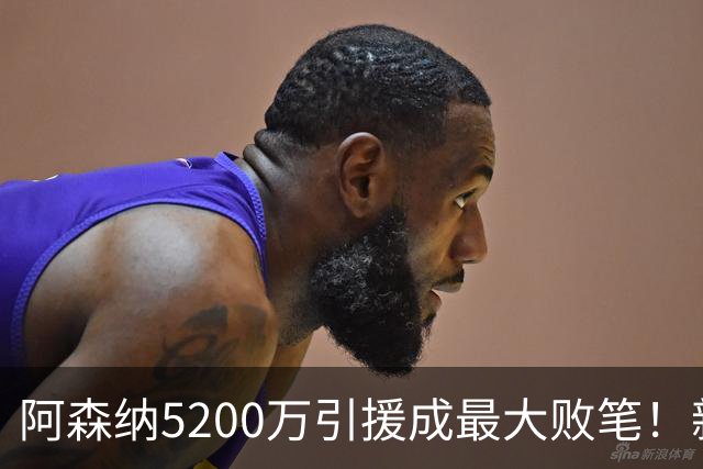 阿森纳5200万引援成最大败笔！新星表现失常引发质疑