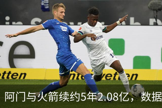 阿门与火箭续约5年2.08亿，数据支持其价值