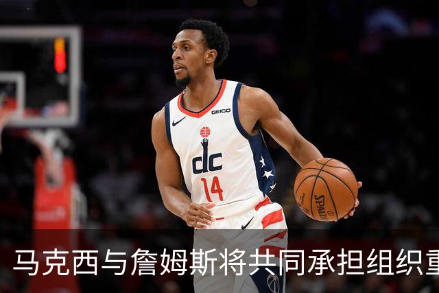 马克西与詹姆斯将共同承担组织重任