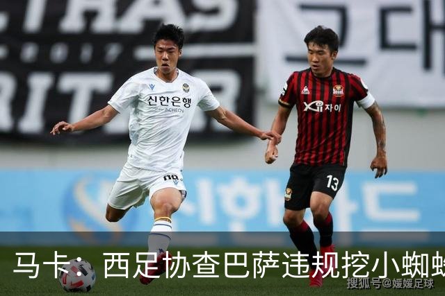 马卡：西足协查巴萨违规挖小蜘蛛，可能关闭主场、扣分、禁止引援