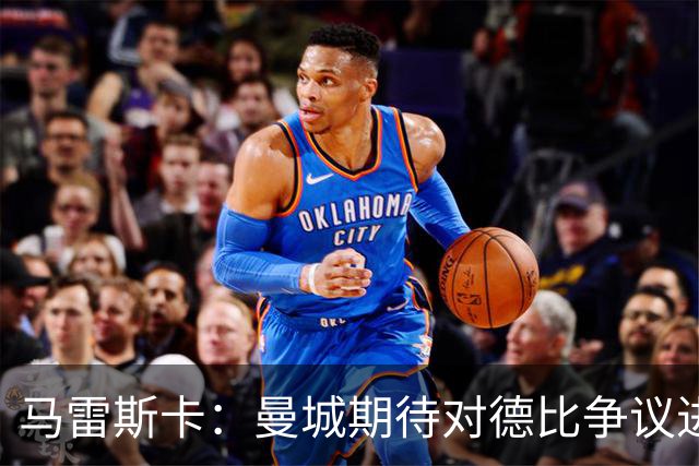 马雷斯卡：曼城期待对德比争议进球的道歉