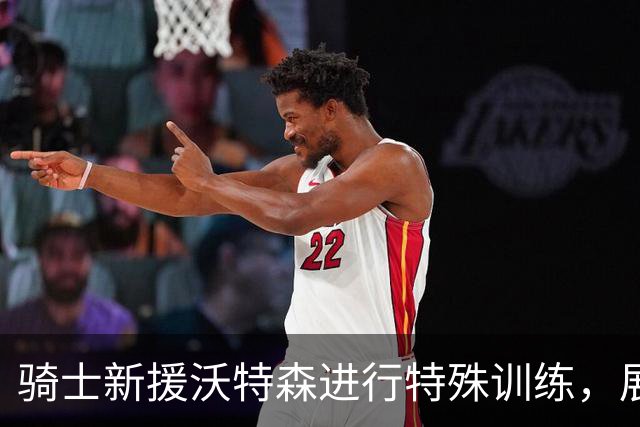 骑士新援沃特森进行特殊训练，展现职业精神