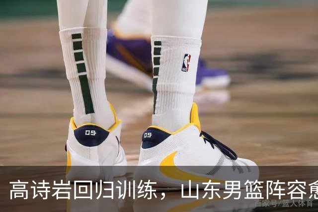 高诗岩回归训练，山东男篮阵容愈加完善