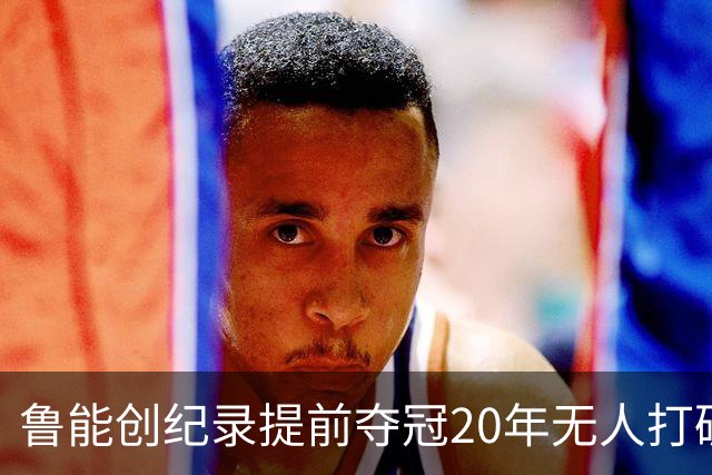 鲁能创纪录提前夺冠20年无人打破