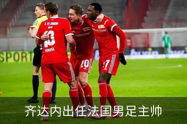 齐达内出任法国男足主帅