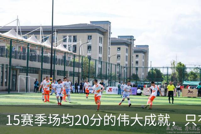 15赛季场均20分的伟大成就，只有6人达成