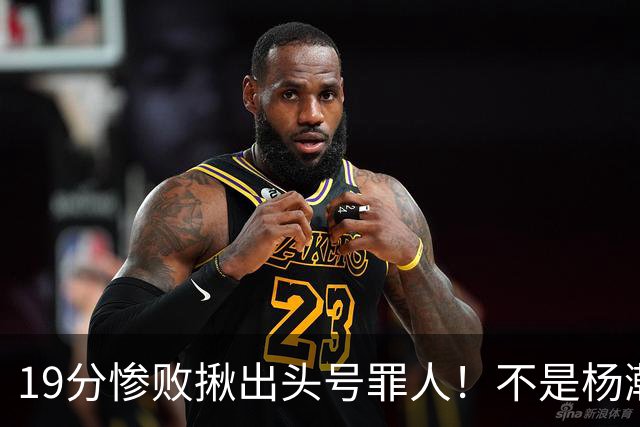 19分惨败揪出头号罪人！不是杨瀚森、胡金秋，全场灾难级发挥