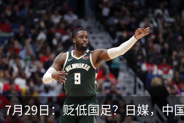 7月29日：贬低国足？日媒，中国队晋级下届世界杯的概率仅2%！只剩理论可能