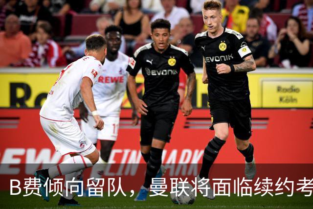 B费倾向留队，曼联将面临续约考验