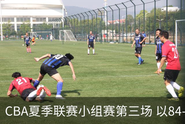 CBA夏季联赛小组赛第三场 以84-78战胜天津队 期待年轻球员进步