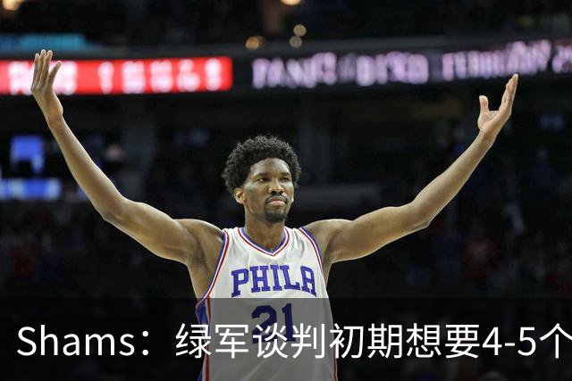 Shams：绿军谈判初期想要4-5个首轮签及埃奇库姆 近一周降低要价