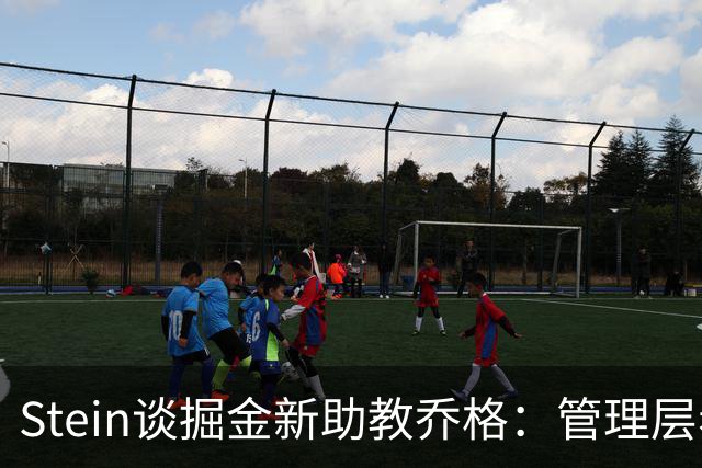 Stein谈掘金新助教乔格：管理层希望教练组多一位有主帅经验的人