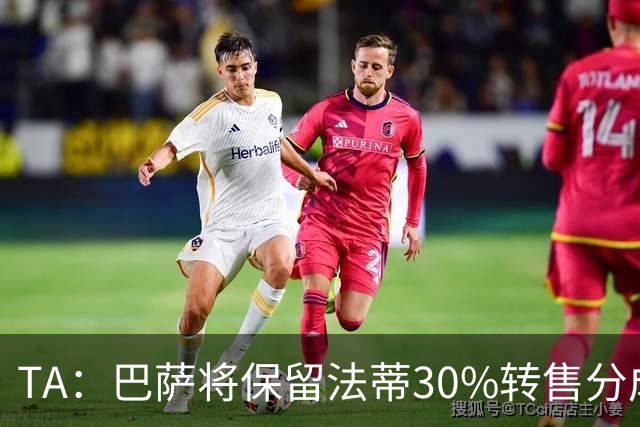 TA：巴萨将保留法蒂30%转售分成 免签B席需要首先出售卡萨多