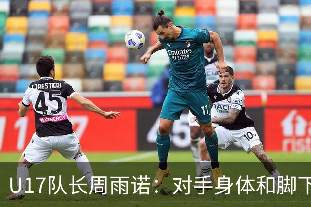U17队长周雨诺：对手身体和脚下都很好，是亚洲层面没见过的球队