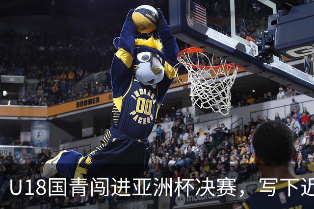 U18国青闯进亚洲杯决赛，写下近12年最佳战绩
